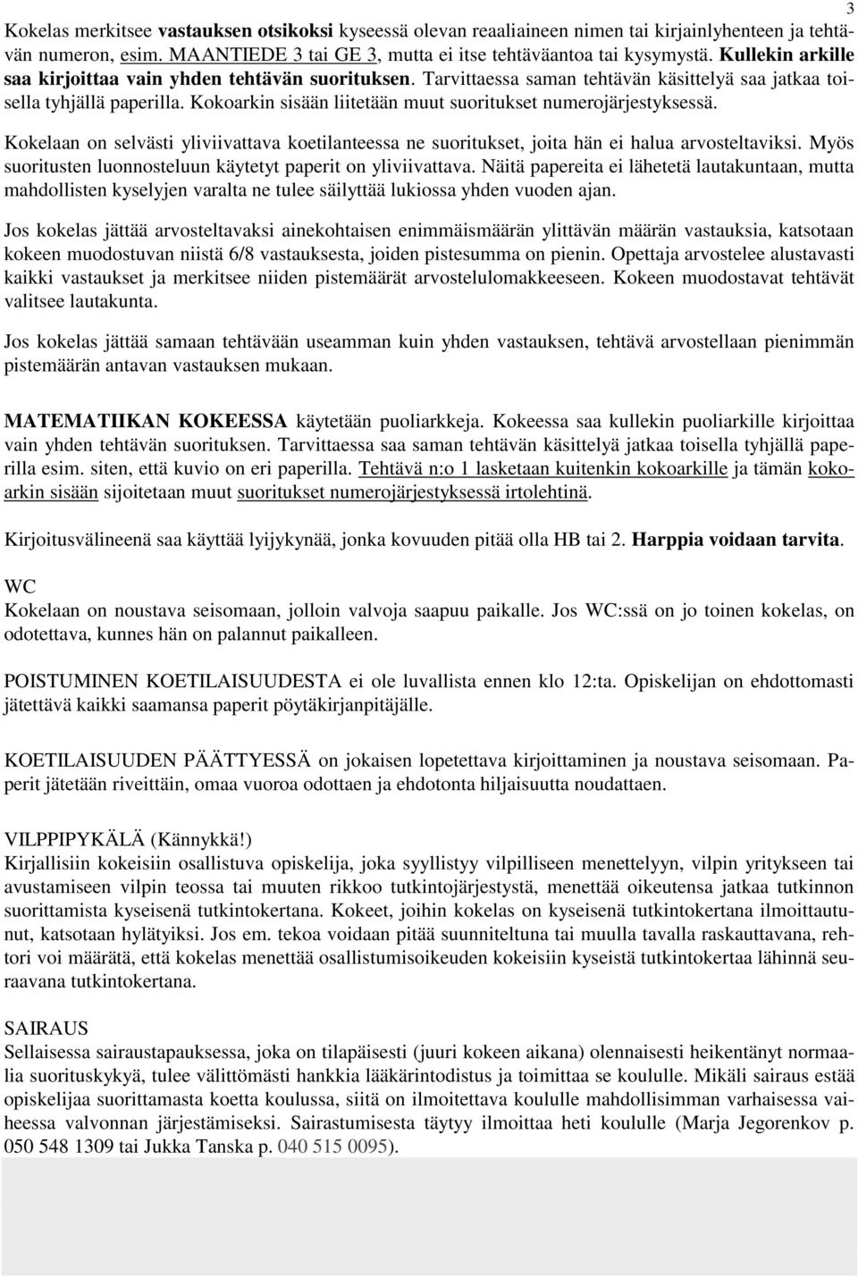 Kokoarkin sisään liitetään muut suoritukset numerojärjestyksessä. Kokelaan on selvästi yliviivattava koetilanteessa ne suoritukset, joita hän ei halua arvosteltaviksi.