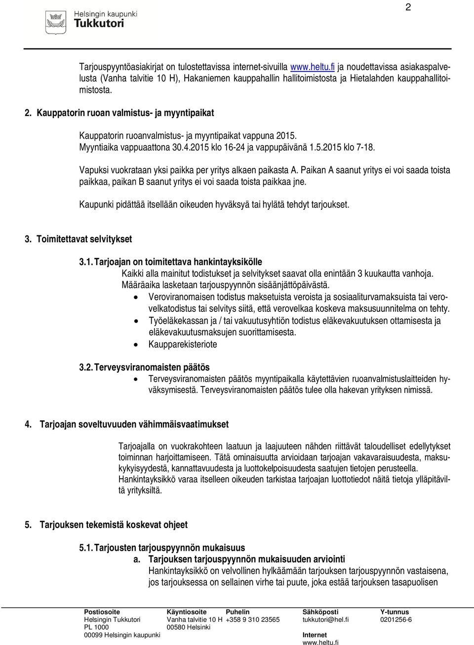 Vapuksi vuokrataan yksi paikka per yritys alkaen paikasta A. Paikan A saanut yritys ei voi saada toista paikkaa, paikan B saanut yritys ei voi saada toista paikkaa jne.