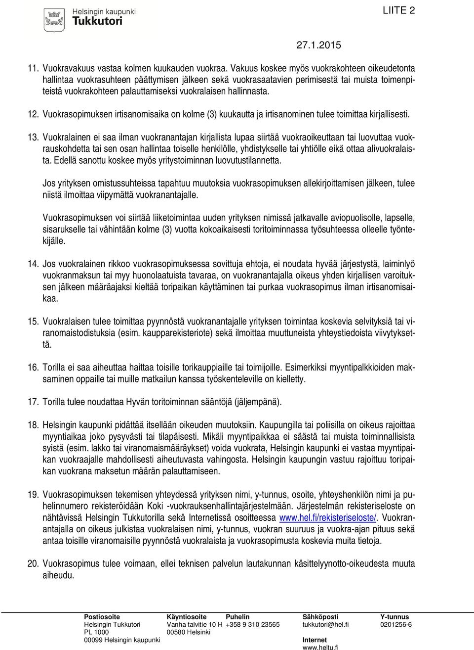 hallinnasta. 12. Vuokrasopimuksen irtisanomisaika on kolme (3) kuukautta ja irtisanominen tulee toimittaa kirjallisesti. 13.