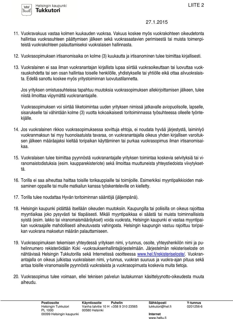 hallinnasta. 12. Vuokrasopimuksen irtisanomisaika on kolme (3) kuukautta ja irtisanominen tulee toimittaa kirjallisesti. 13.