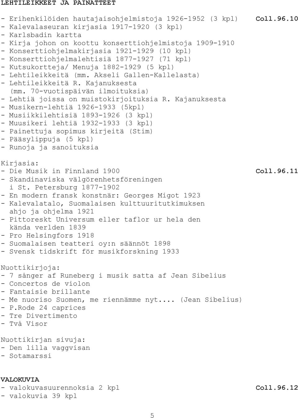 1877-1927 (71 kpl) - Kutsukortteja/ Menuja 1882-1929 (5 kpl) - Lehtileikkeitä (mm. Akseli Gallen-Kallelasta) - Lehtileikkeitä R. Kajanuksesta (mm.
