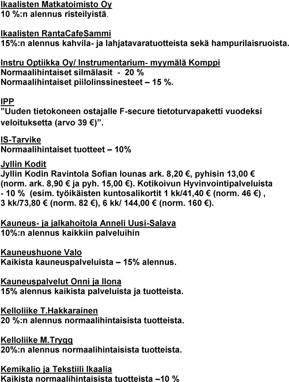 IPP Uuden tietokoneen ostajalle F-secure tietoturvapaketti vuodeksi veloituksetta (arvo 39 ). IS-Tarvike Normaalihintaiset tuotteet 10% Jyllin Kodit Jyllin Kodin Ravintola Sofian lounas ark.