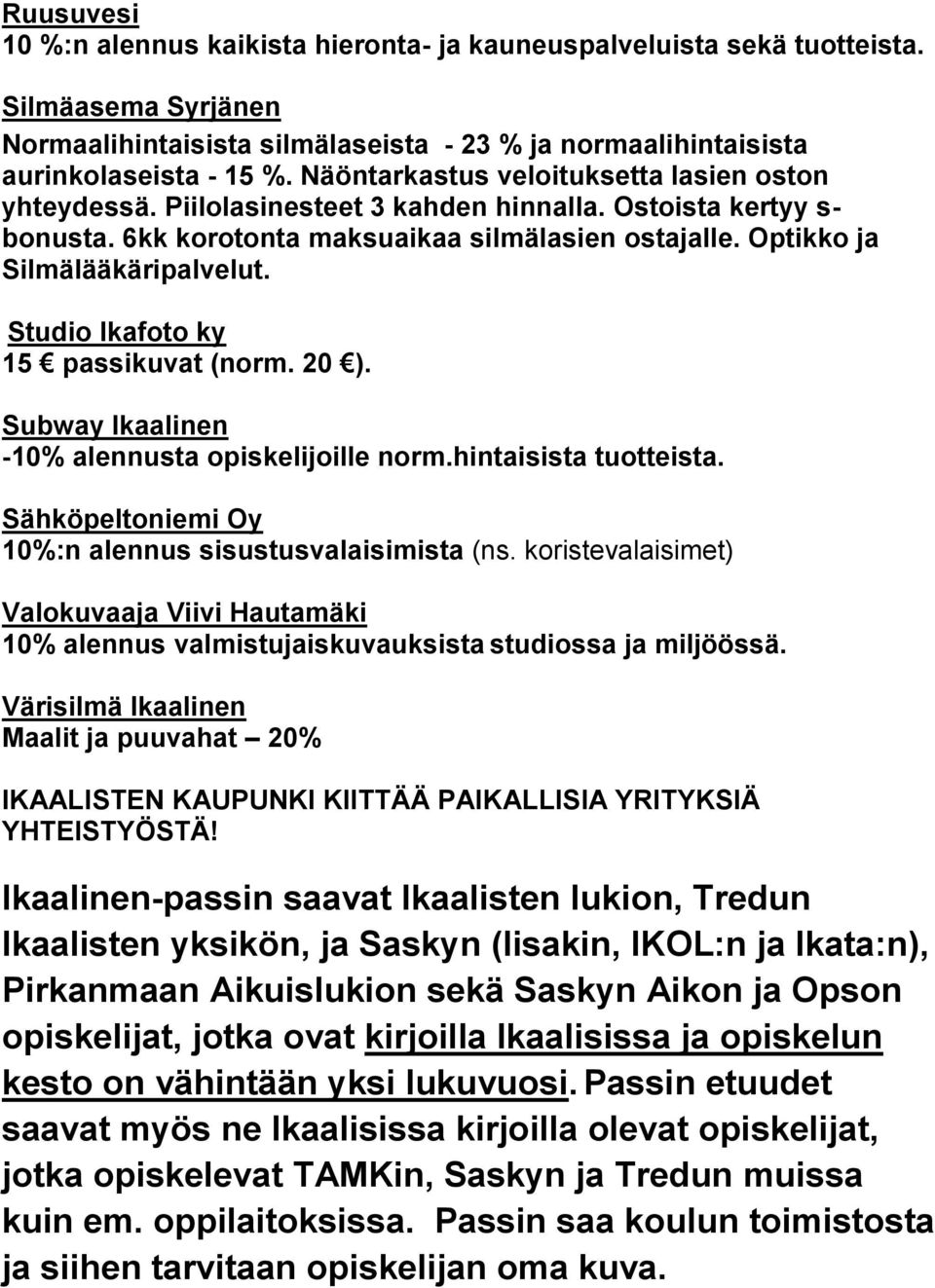 Studio Ikafoto ky 15 passikuvat (norm. 20 ). Subway Ikaalinen -10% alennusta opiskelijoille norm.hintaisista tuotteista. Sähköpeltoniemi Oy 10%:n alennus sisustusvalaisimista (ns.