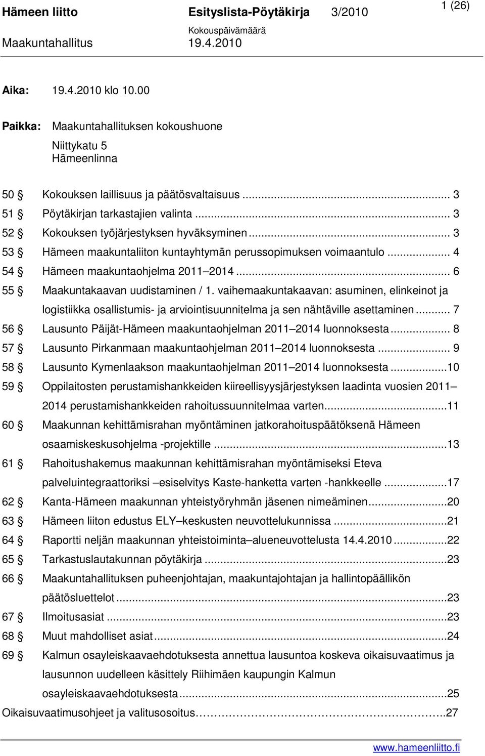 vaihemaakuntakaavan: asuminen, elinkeinot ja logistiikka osallistumis- ja arviointisuunnitelma ja sen nähtäville asettaminen... 7 56 Lausunto Päijät-Hämeen maakuntaohjelman 2011 2014 luonnoksesta.