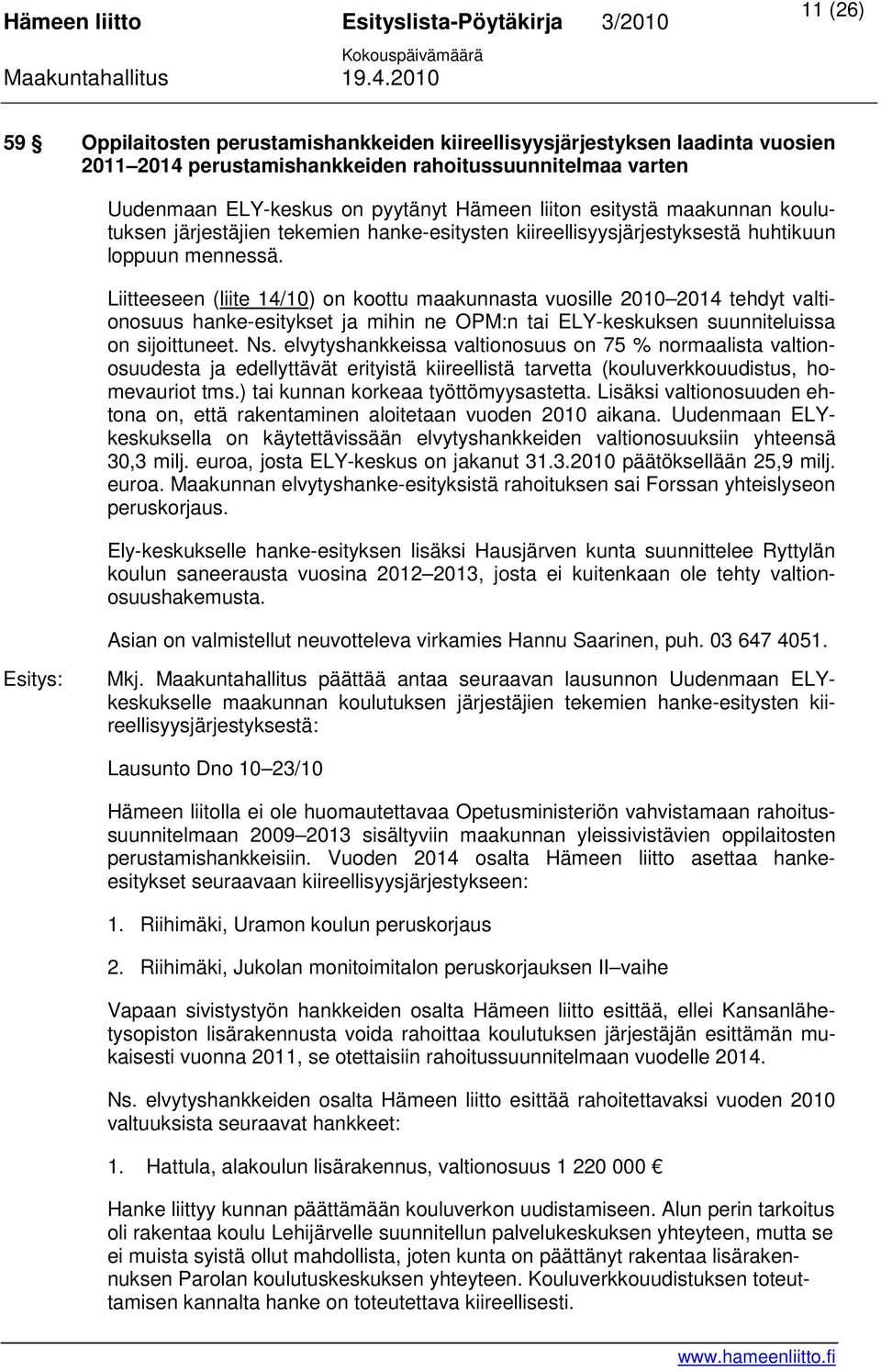 Liitteeseen (liite 14/10) on koottu maakunnasta vuosille 2010 2014 tehdyt valtionosuus hanke-esitykset ja mihin ne OPM:n tai ELY-keskuksen suunniteluissa on sijoittuneet. Ns.