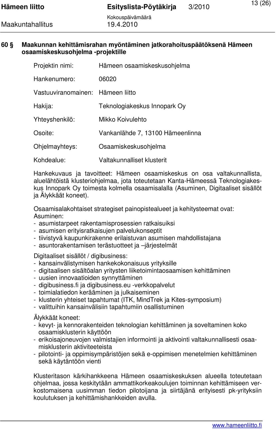 Hankekuvaus ja tavoitteet: Hämeen osaamiskeskus on osa valtakunnallista, aluelähtöistä klusteriohjelmaa, jota toteutetaan Kanta-Hämeessä Teknologiakeskus Innopark Oy toimesta kolmella osaamisalalla
