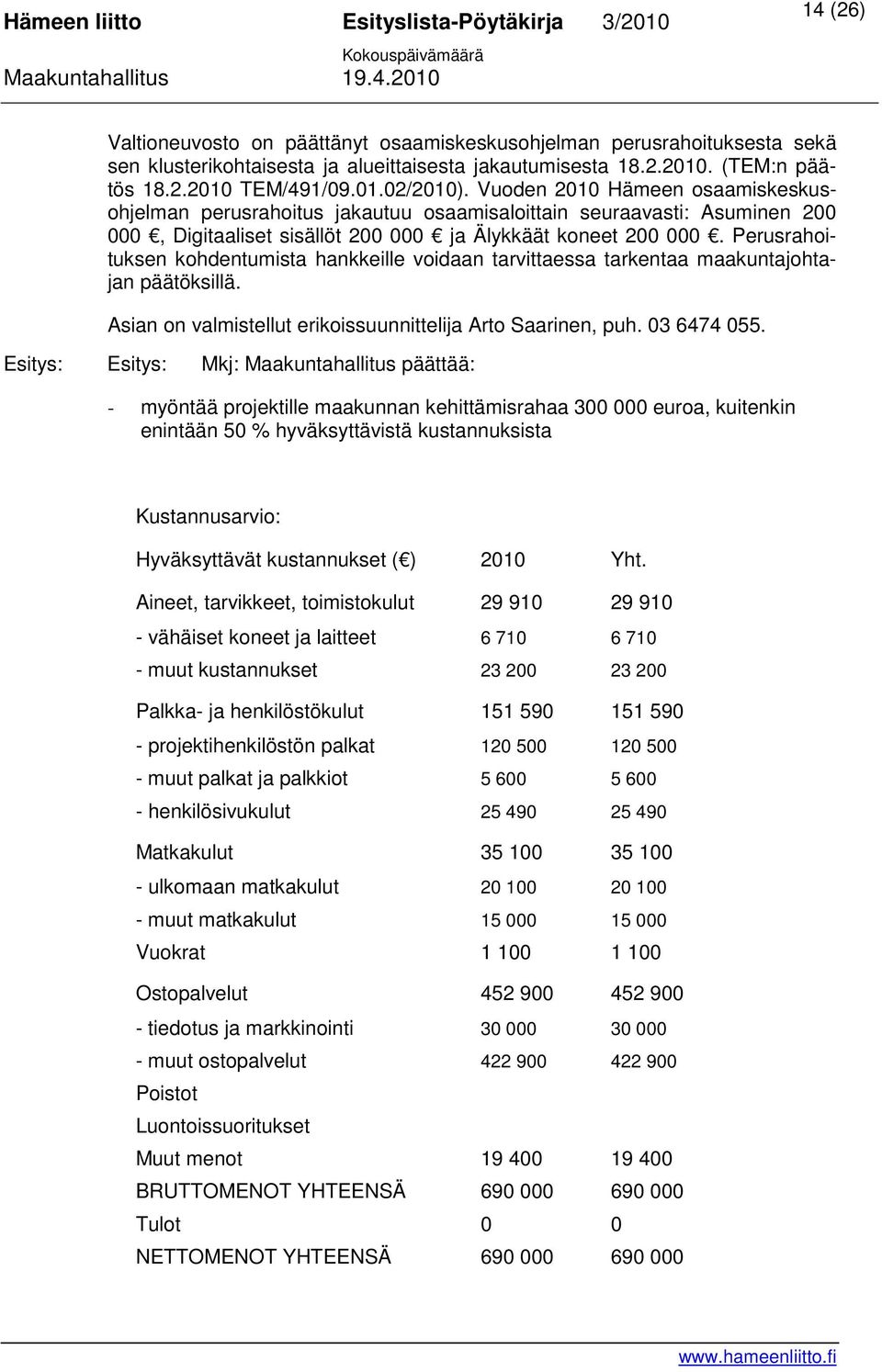 Perusrahoituksen kohdentumista hankkeille voidaan tarvittaessa tarkentaa maakuntajohtajan päätöksillä. Asian on valmistellut erikoissuunnittelija Arto Saarinen, puh. 03 6474 055.