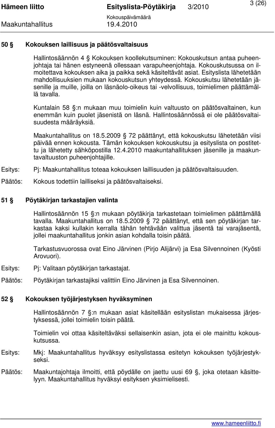 Kokouskutsu lähetetään jäsenille ja muille, joilla on läsnäolo-oikeus tai -velvollisuus, toimielimen päättämällä tavalla.