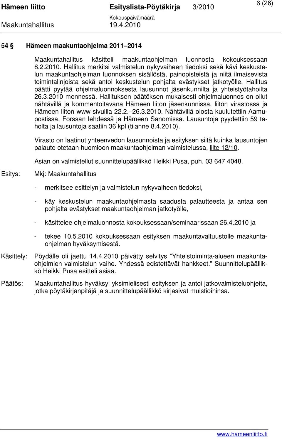 evästykset jatkotyölle. Hallitus päätti pyytää ohjelmaluonnoksesta lausunnot jäsenkunnilta ja yhteistyötahoilta 26.3.2010 mennessä.