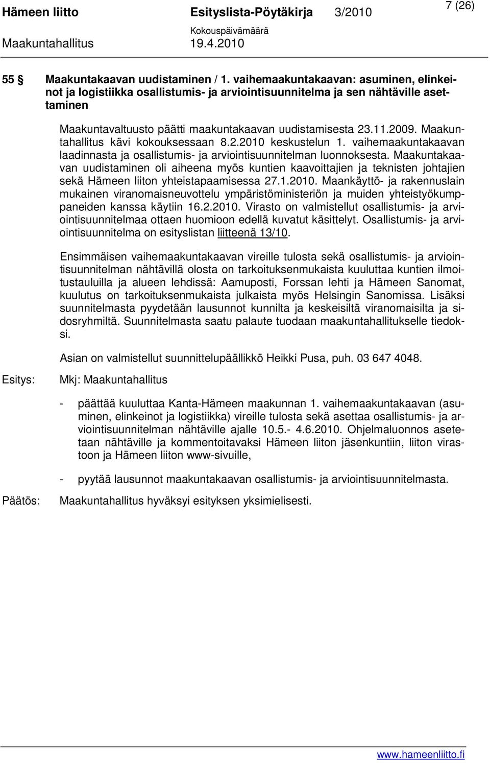 Maakuntahallitus kävi kokouksessaan 8.2.2010 keskustelun 1. vaihemaakuntakaavan laadinnasta ja osallistumis- ja arviointisuunnitelman luonnoksesta.