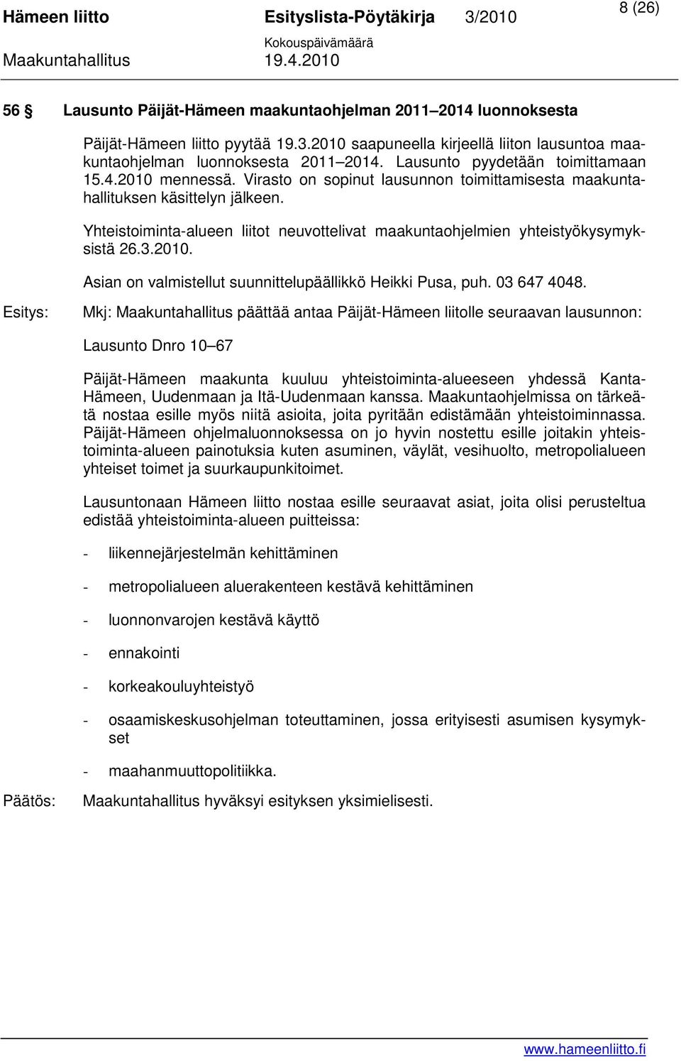 Yhteistoiminta-alueen liitot neuvottelivat maakuntaohjelmien yhteistyökysymyksistä 26.3.2010. Asian on valmistellut suunnittelupäällikkö Heikki Pusa, puh. 03 647 4048.