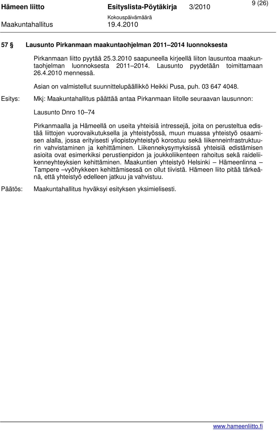 Mkj: Maakuntahallitus päättää antaa Pirkanmaan liitolle seuraavan lausunnon: Lausunto Dnro 10 74 Pirkanmaalla ja Hämeellä on useita yhteisiä intressejä, joita on perusteltua edistää liittojen