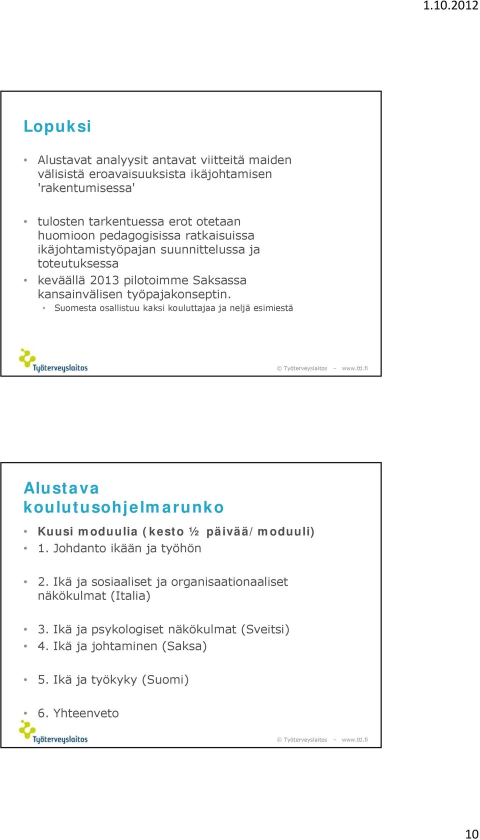 Suomesta osallistuu kaksi kouluttajaa ja neljä esimiestä Alustava koulutusohjelmarunko Kuusi moduulia (kesto ½ päivää/moduuli) 1. Johdanto ikään ja työhön 2.