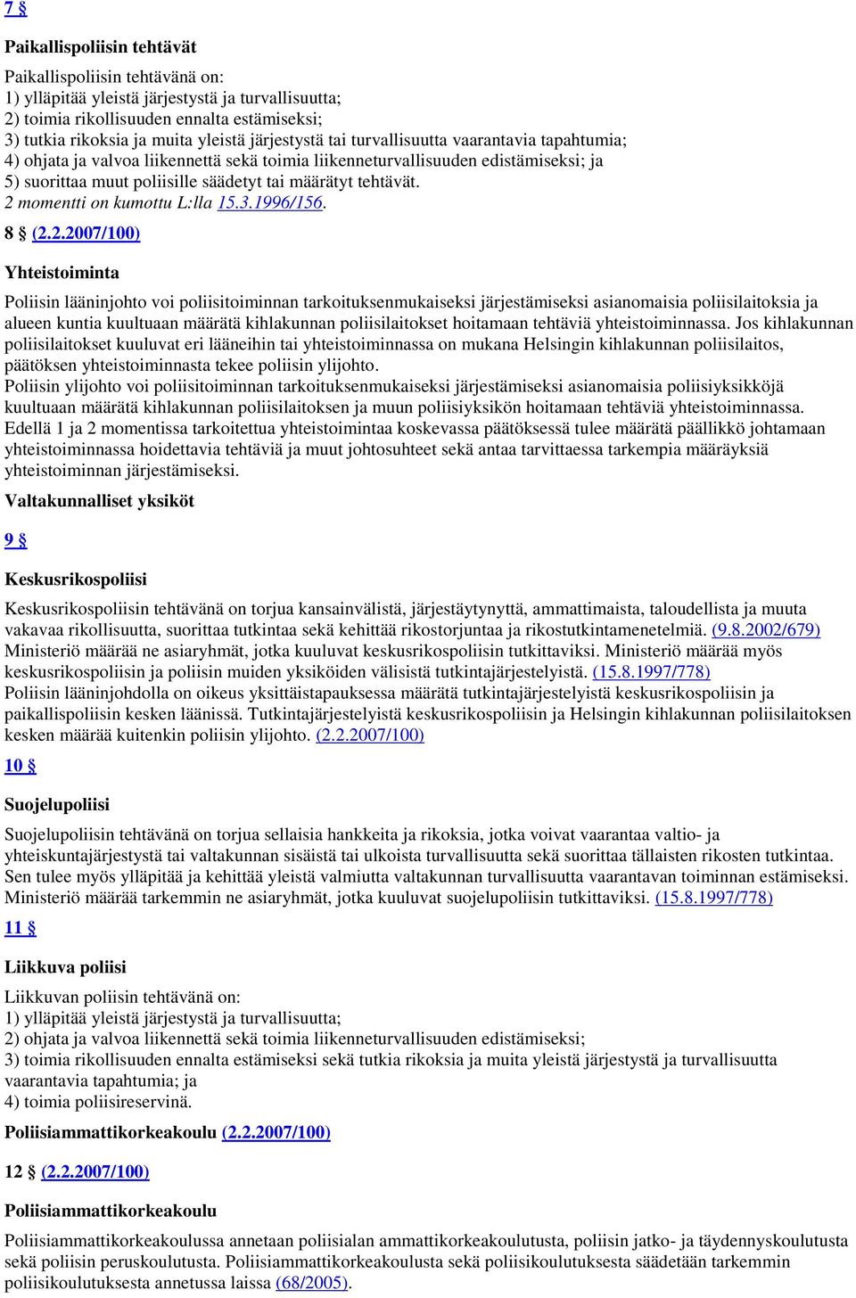 2 momentti on kumottu L:lla 15.3.1996/156. 8 (2.2.2007/100) Yhteistoiminta Poliisin lääninjohto voi poliisitoiminnan tarkoituksenmukaiseksi järjestämiseksi asianomaisia poliisilaitoksia ja alueen