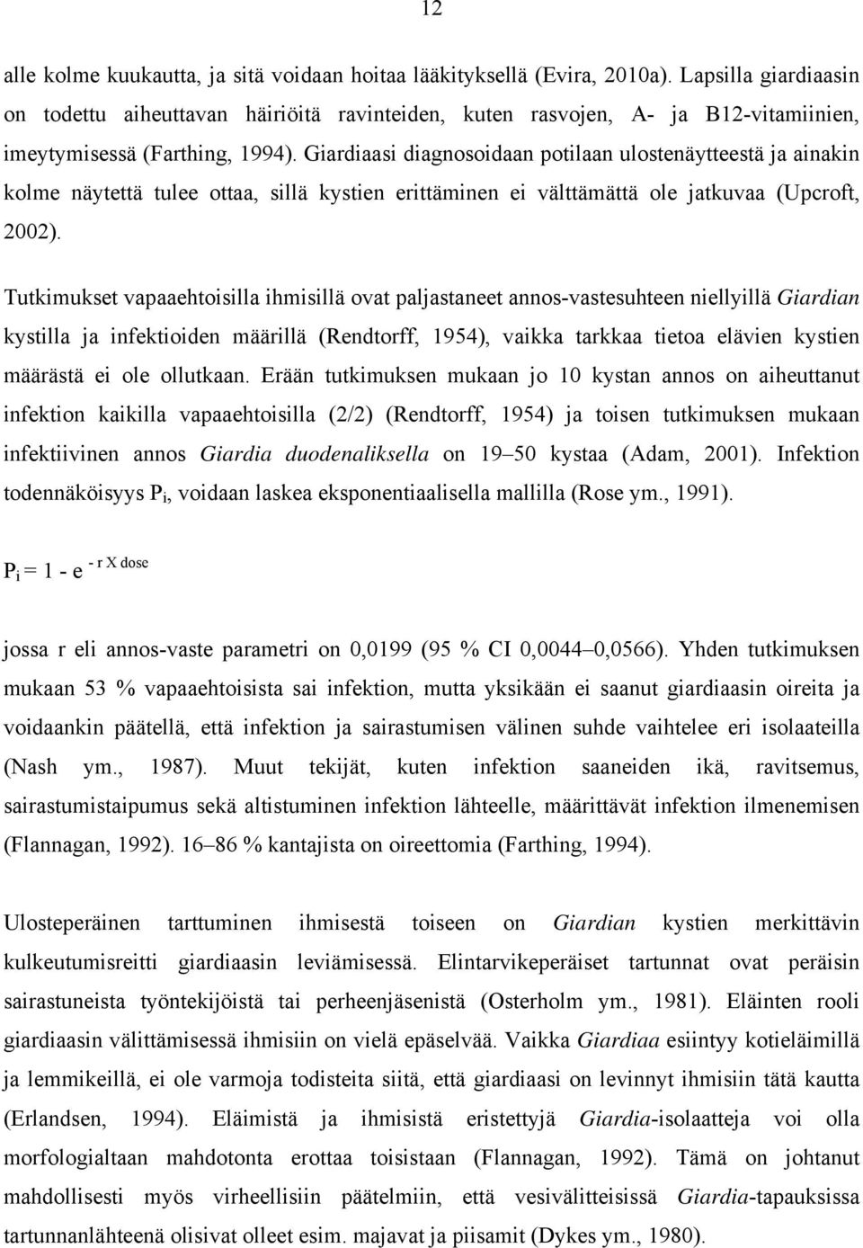 Giardiaasi diagnosoidaan potilaan ulostenäytteestä ja ainakin kolme näytettä tulee ottaa, sillä kystien erittäminen ei välttämättä ole jatkuvaa (Upcroft, 2002).