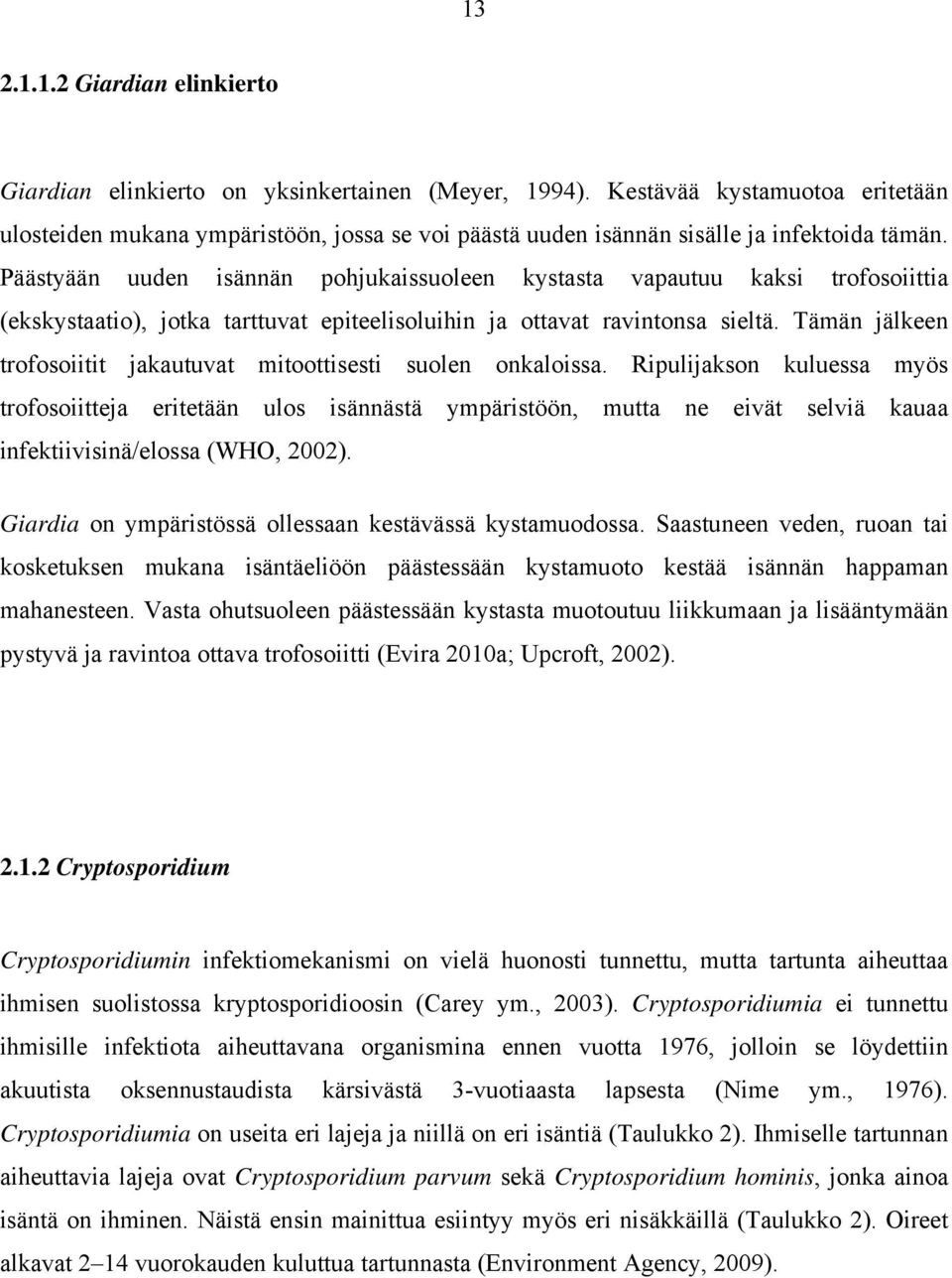 Päästyään uuden isännän pohjukaissuoleen kystasta vapautuu kaksi trofosoiittia (ekskystaatio), jotka tarttuvat epiteelisoluihin ja ottavat ravintonsa sieltä.