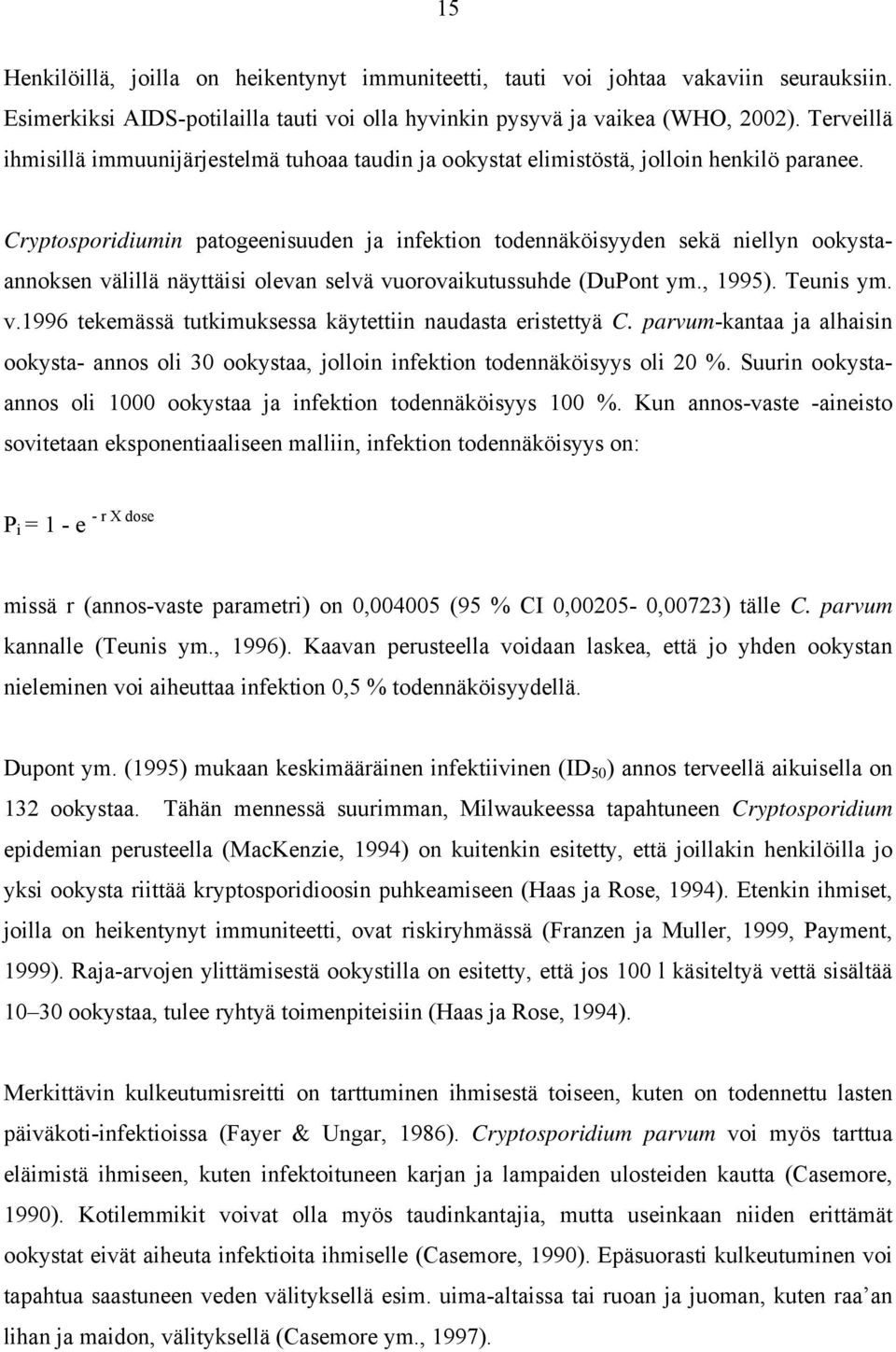 Cryptosporidiumin patogeenisuuden ja infektion todennäköisyyden sekä niellyn ookystaannoksen välillä näyttäisi olevan selvä vuorovaikutussuhde (DuPont ym., 1995). Teunis ym. v.1996 tekemässä tutkimuksessa käytettiin naudasta eristettyä C.