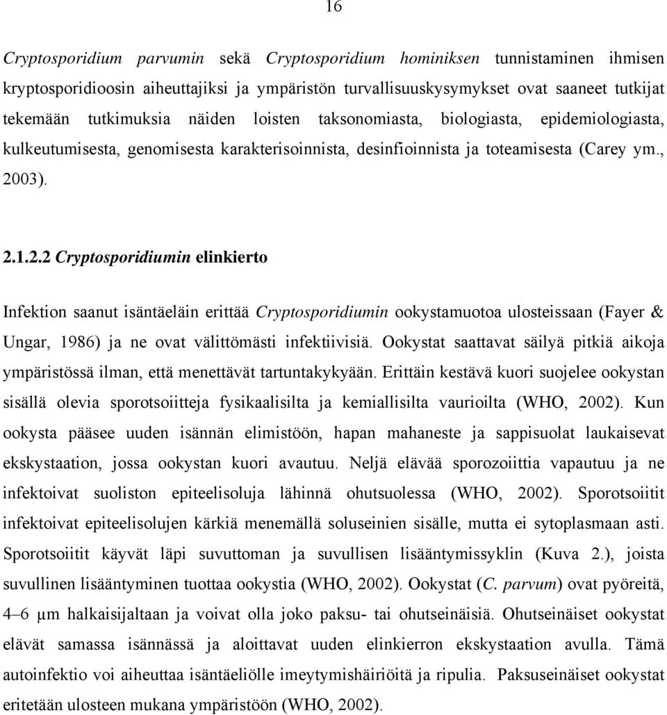 03). 2.1.2.2 Cryptosporidiumin elinkierto Infektion saanut isäntäeläin erittää Cryptosporidiumin ookystamuotoa ulosteissaan (Fayer & Ungar, 1986) ja ne ovat välittömästi infektiivisiä.