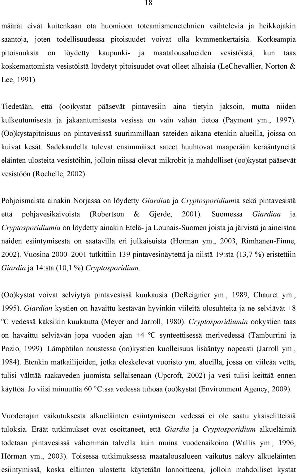 Tiedetään, että (oo)kystat pääsevät pintavesiin aina tietyin jaksoin, mutta niiden kulkeutumisesta ja jakaantumisesta vesissä on vain vähän tietoa (Payment ym., 1997).