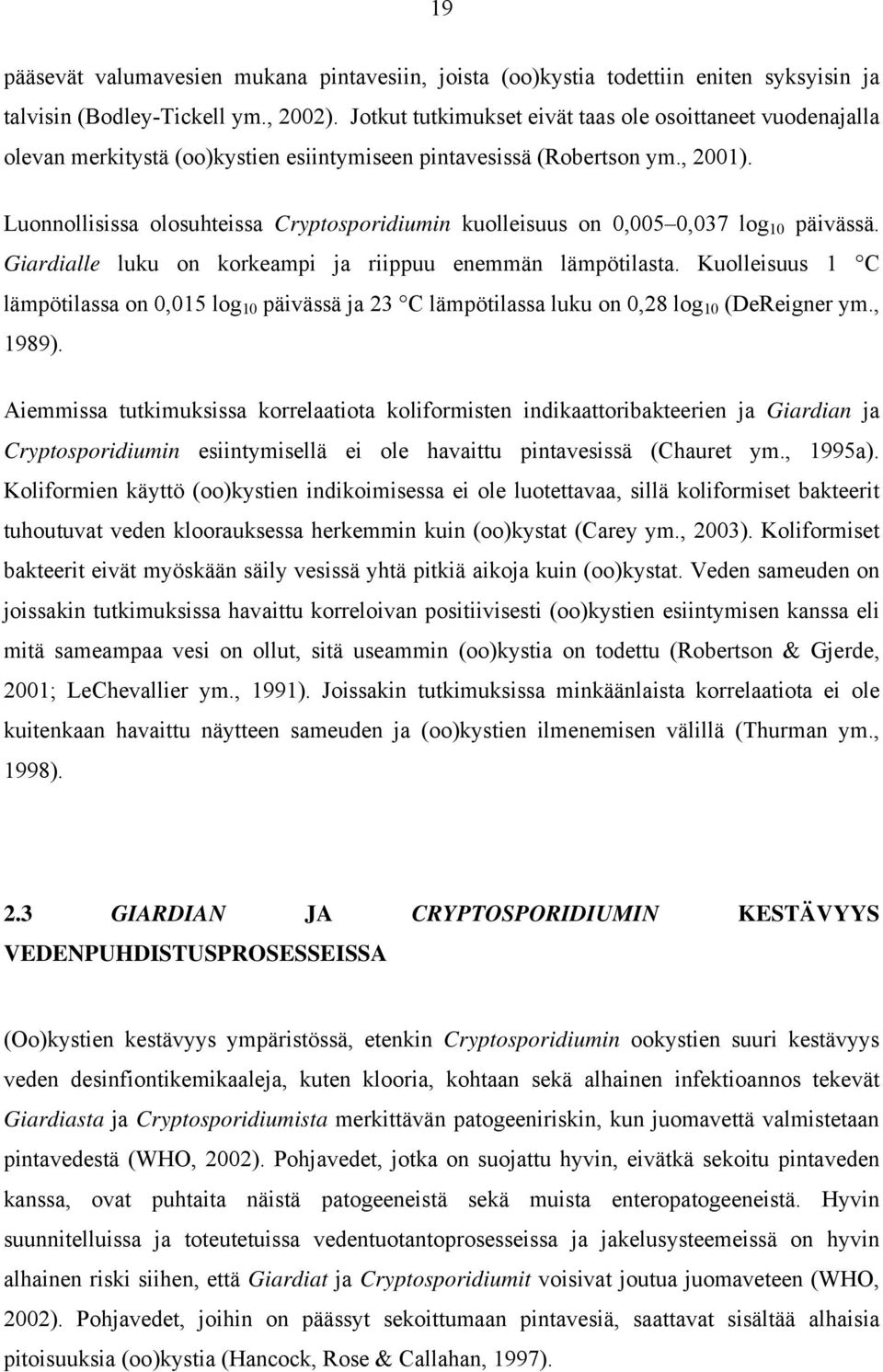 Luonnollisissa olosuhteissa Cryptosporidiumin kuolleisuus on 0,005 0,037 log 10 päivässä. Giardialle luku on korkeampi ja riippuu enemmän lämpötilasta.