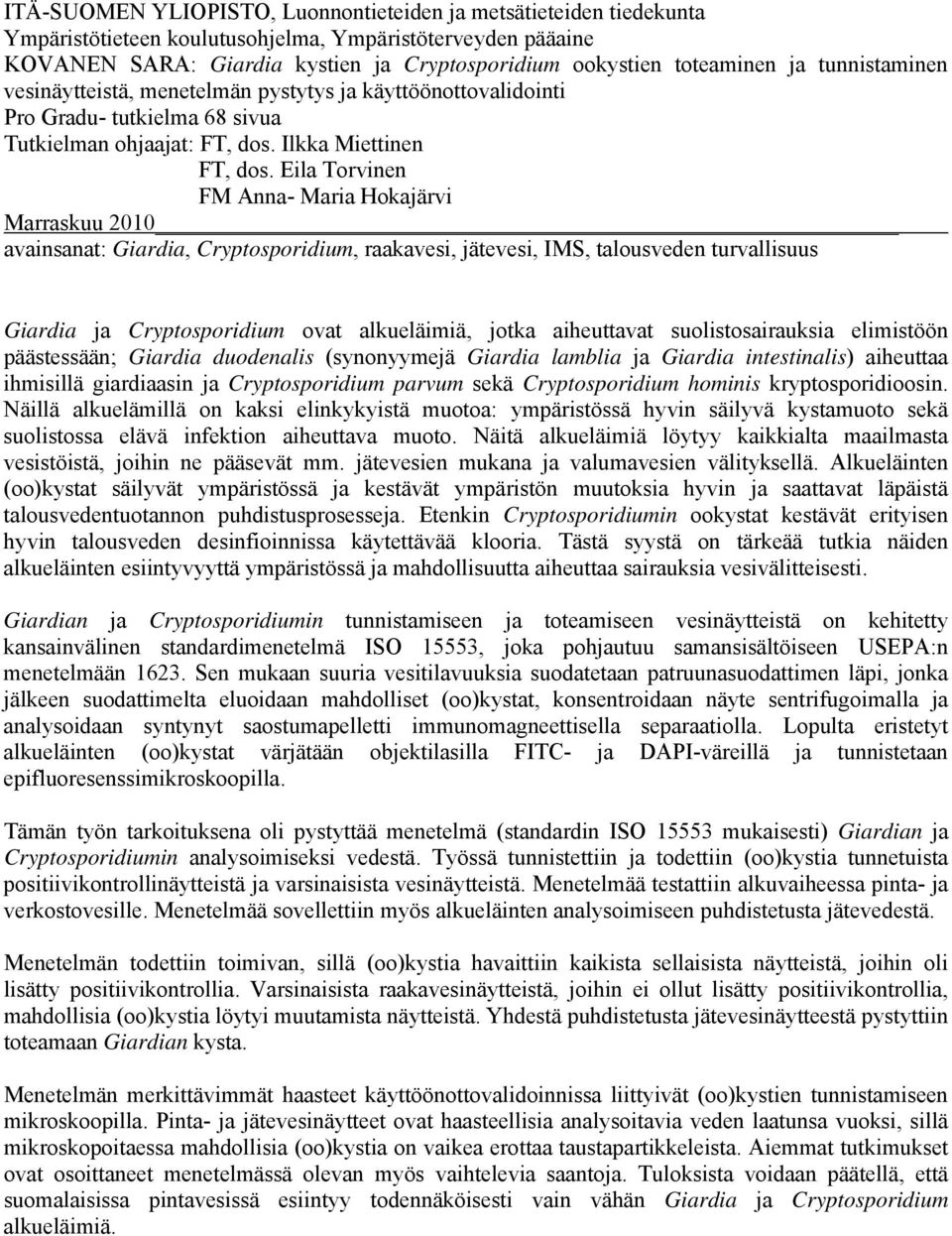 Eila Torvinen FM Anna- Maria Hokajärvi Marraskuu 2010 avainsanat: Giardia, Cryptosporidium, raakavesi, jätevesi, IMS, talousveden turvallisuus Giardia ja Cryptosporidium ovat alkueläimiä, jotka