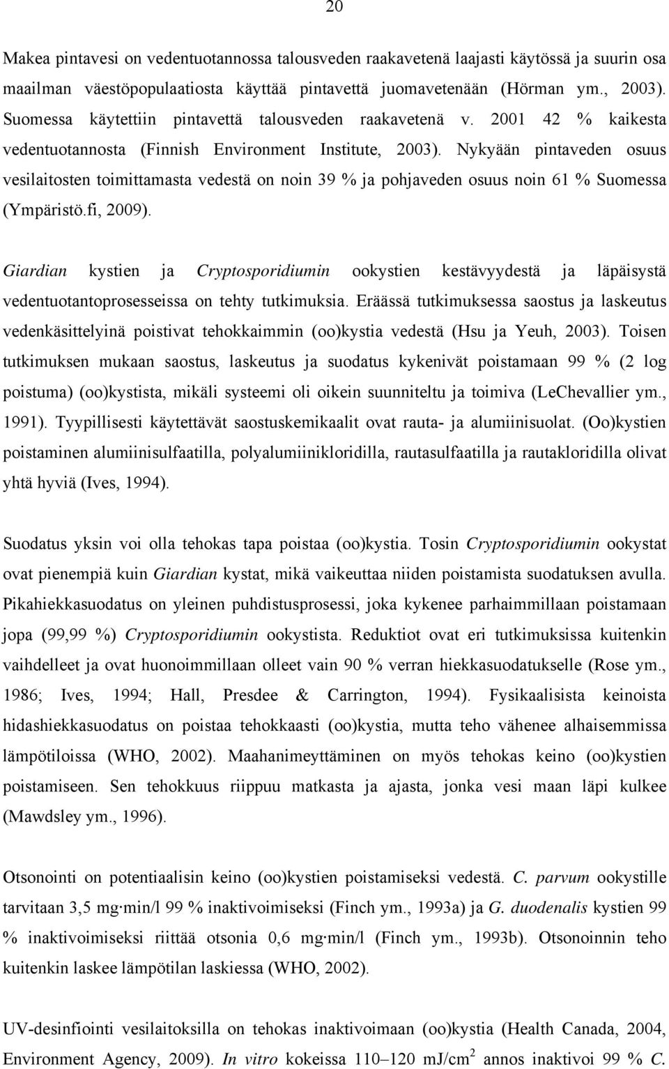 Nykyään pintaveden osuus vesilaitosten toimittamasta vedestä on noin 39 % ja pohjaveden osuus noin 61 % Suomessa (Ympäristö.fi, 2009).