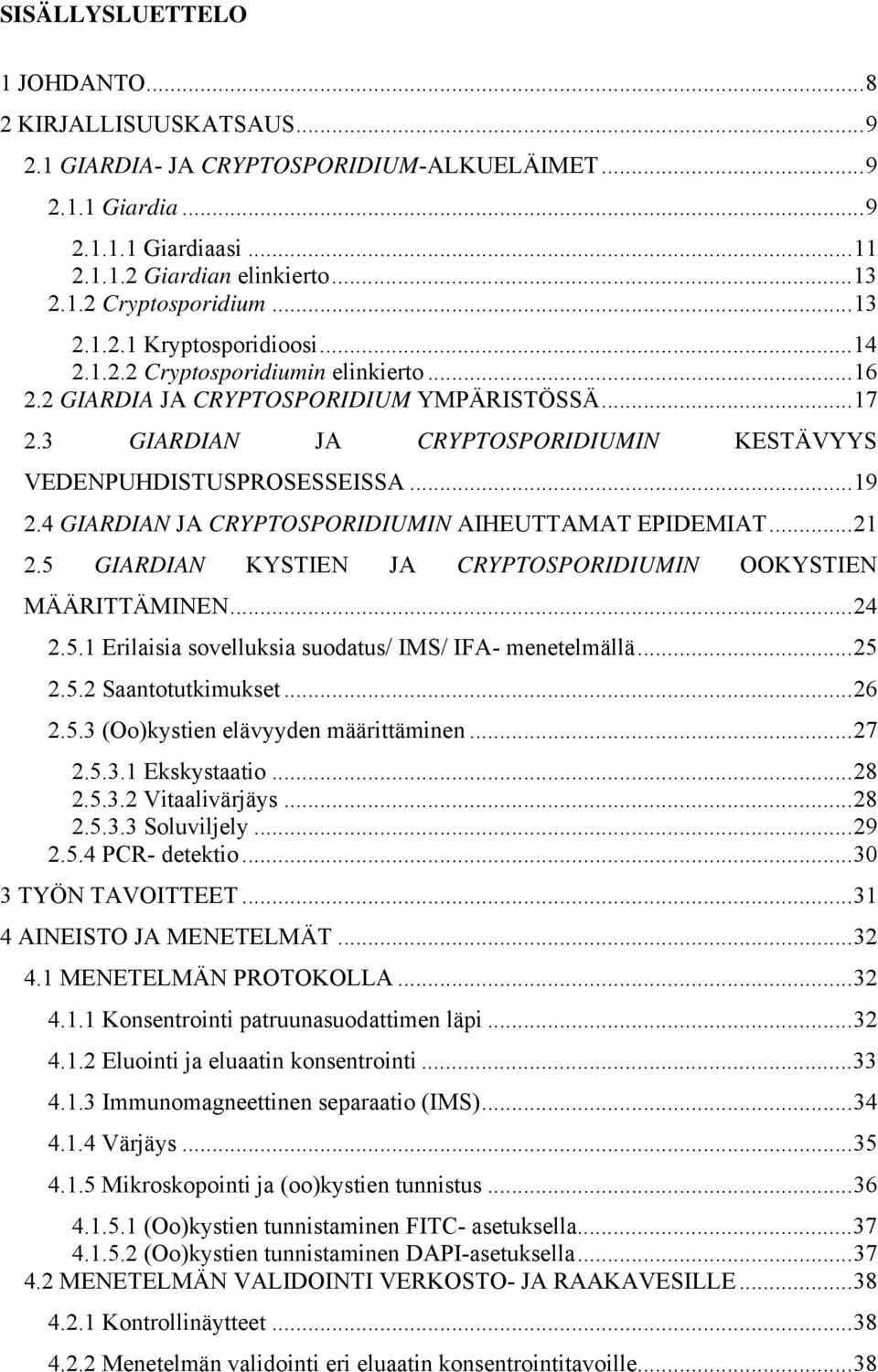 ..19 2.4 GIARDIAN JA CRYPTOSPORIDIUMIN AIHEUTTAMAT EPIDEMIAT...21 2.5 GIARDIAN KYSTIEN JA CRYPTOSPORIDIUMIN OOKYSTIEN MÄÄRITTÄMINEN...24 2.5.1 Erilaisia sovelluksia suodatus/ IMS/ IFA- menetelmällä.