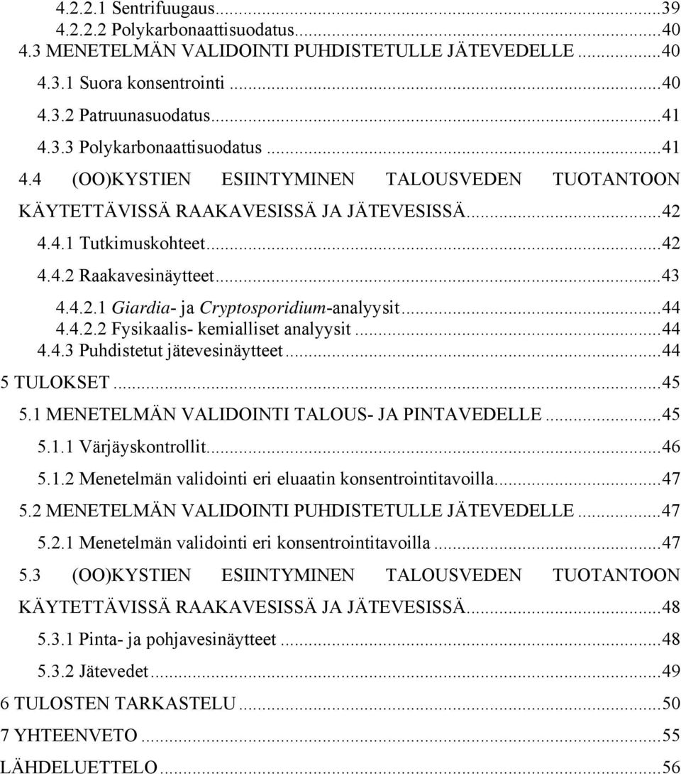 ..44 4.4.2.2 Fysikaalis- kemialliset analyysit...44 4.4.3 Puhdistetut jätevesinäytteet...44 5 TULOKSET...45 5.1 MENETELMÄN VALIDOINTI TALOUS- JA PINTAVEDELLE...45 5.1.1 Värjäyskontrollit...46 5.1.2 Menetelmän validointi eri eluaatin konsentrointitavoilla.