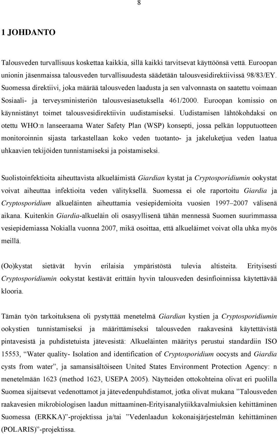Suomessa direktiivi, joka määrää talousveden laadusta ja sen valvonnasta on saatettu voimaan Sosiaali- ja terveysministeriön talousvesiasetuksella 461/2000.