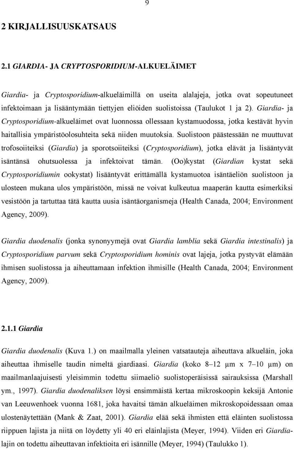1 ja 2). Giardia- ja Cryptosporidium-alkueläimet ovat luonnossa ollessaan kystamuodossa, jotka kestävät hyvin haitallisia ympäristöolosuhteita sekä niiden muutoksia.