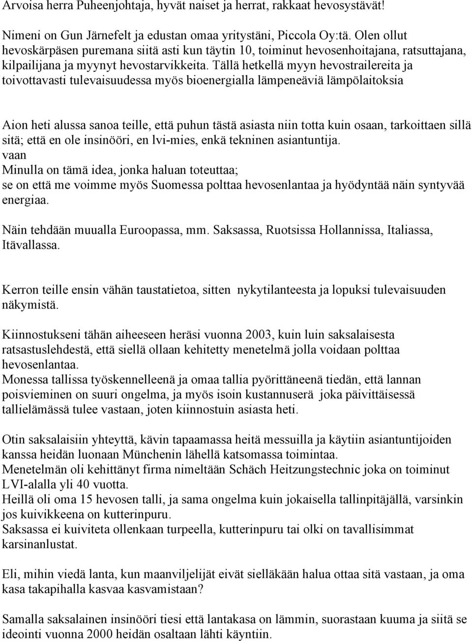 Tällä hetkellä myyn hevostrailereita ja toivottavasti tulevaisuudessa myös bioenergialla lämpeneäviä lämpölaitoksia Aion heti alussa sanoa teille, että puhun tästä asiasta niin totta kuin osaan,
