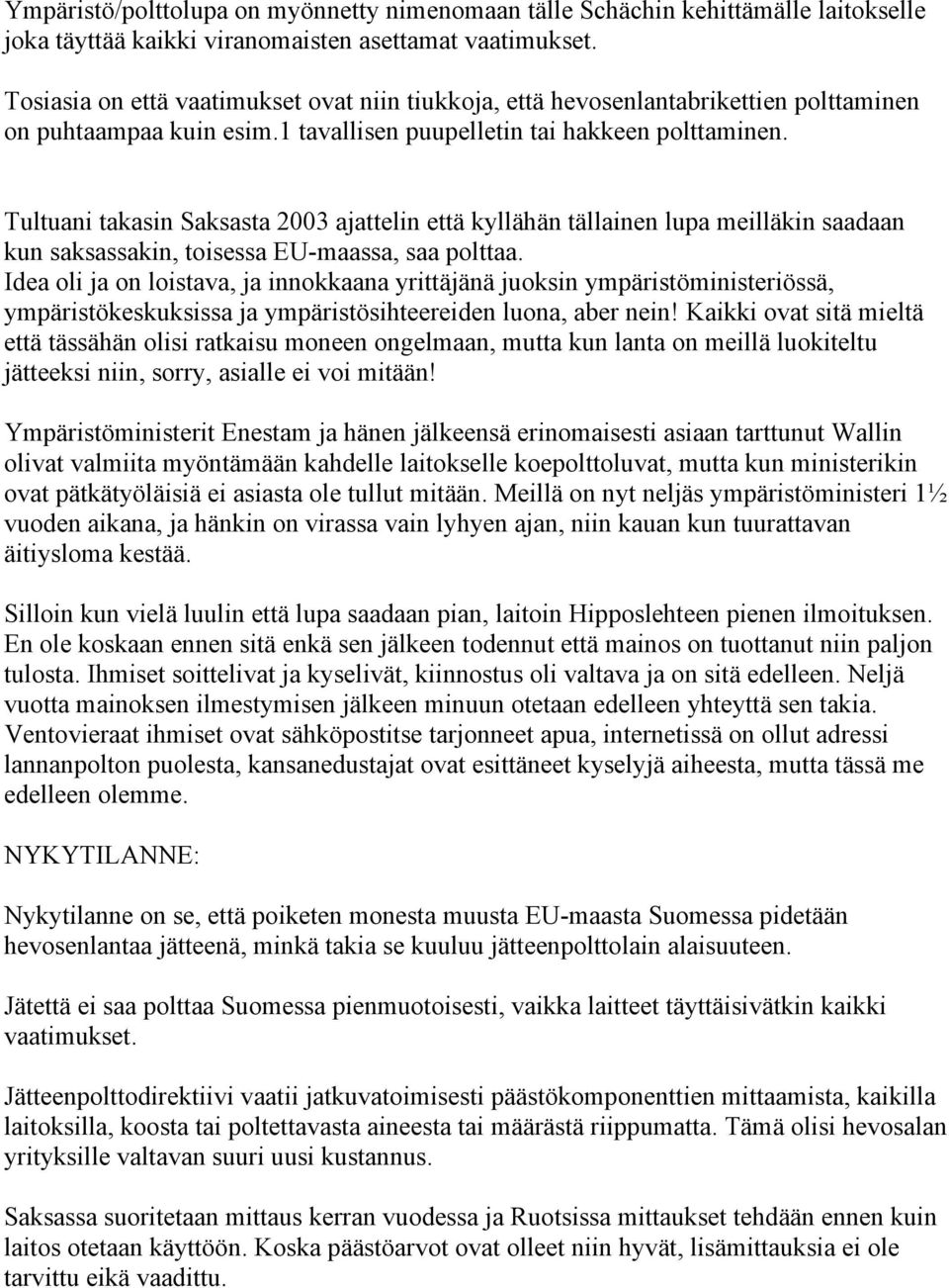 Tultuani takasin Saksasta 2003 ajattelin että kyllähän tällainen lupa meilläkin saadaan kun saksassakin, toisessa EU-maassa, saa polttaa.