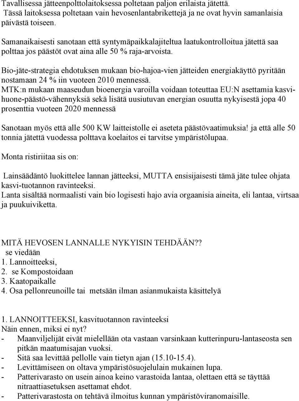 Bio-jäte-strategia ehdotuksen mukaan bio-hajoa-vien jätteiden energiakäyttö pyritään nostamaan 24 % iin vuoteen 2010 mennessä.