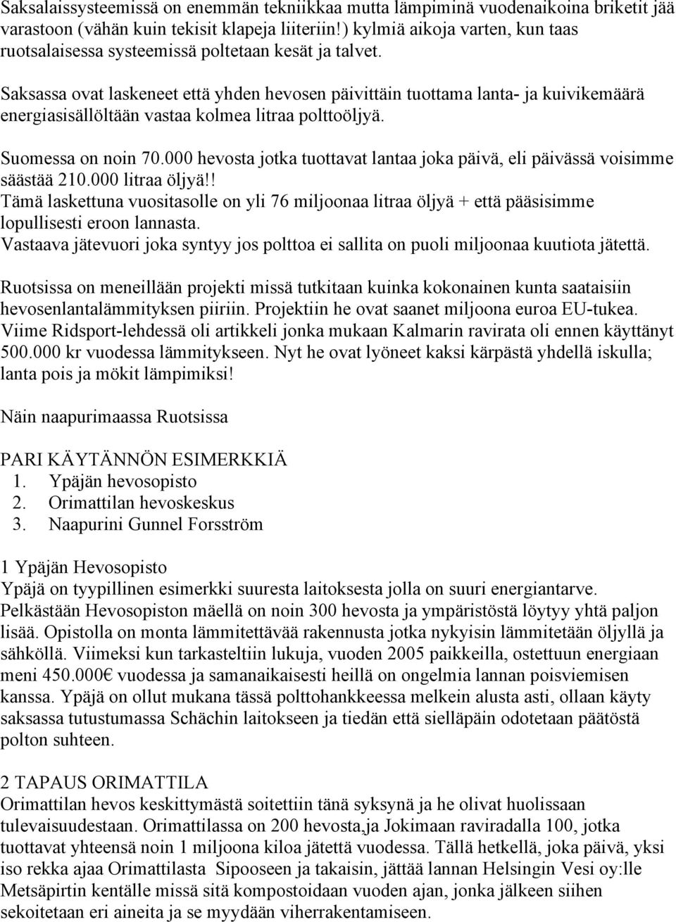 Saksassa ovat laskeneet että yhden hevosen päivittäin tuottama lanta- ja kuivikemäärä energiasisällöltään vastaa kolmea litraa polttoöljyä. Suomessa on noin 70.