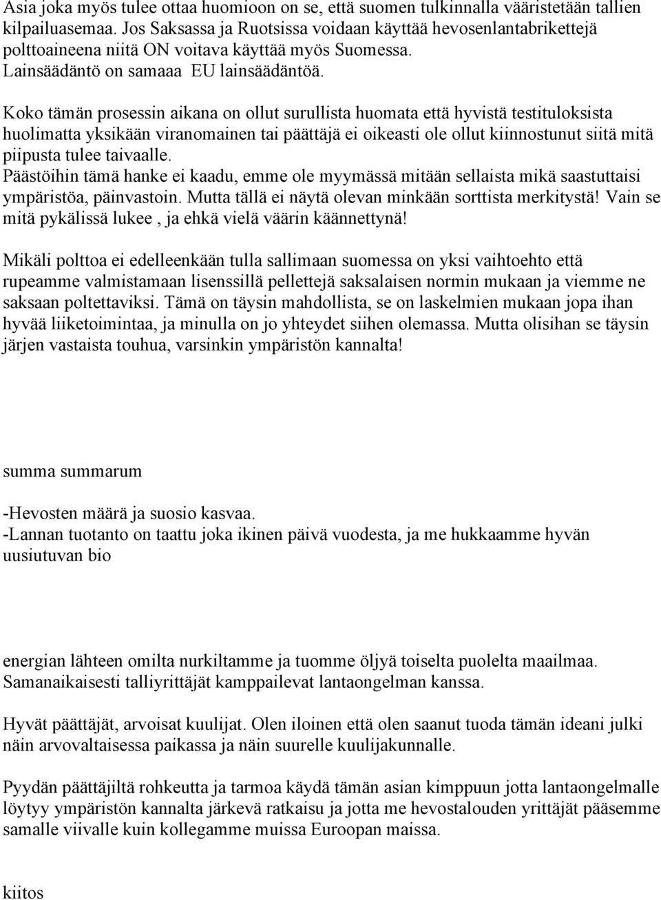 Koko tämän prosessin aikana on ollut surullista huomata että hyvistä testituloksista huolimatta yksikään viranomainen tai päättäjä ei oikeasti ole ollut kiinnostunut siitä mitä piipusta tulee