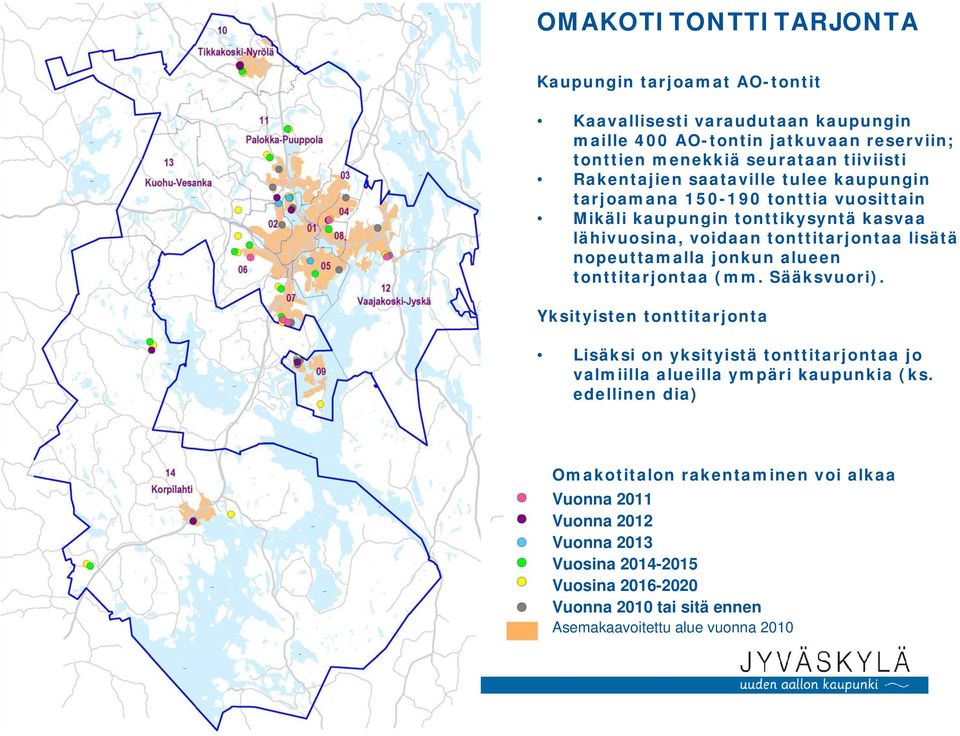 nopeuttamalla jonkun alueen tonttitarjontaa (mm. Sääksvuori). Yksityisten tonttitarjonta Lisäksi on yksityistä tonttitarjontaa jo valmiilla alueilla ympäri kaupunkia (ks.