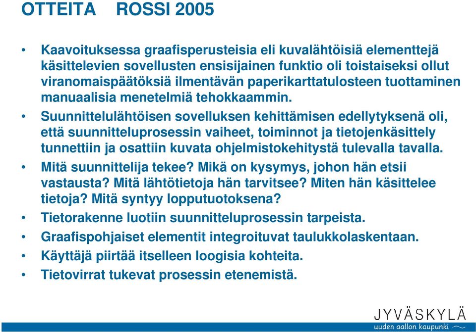 Suunnittelulähtöisen sovelluksen kehittämisen edellytyksenä oli, että suunnitteluprosessin vaiheet, toiminnot ja tietojenkäsittely tunnettiin ja osattiin kuvata ohjelmistokehitystä tulevalla tavalla.