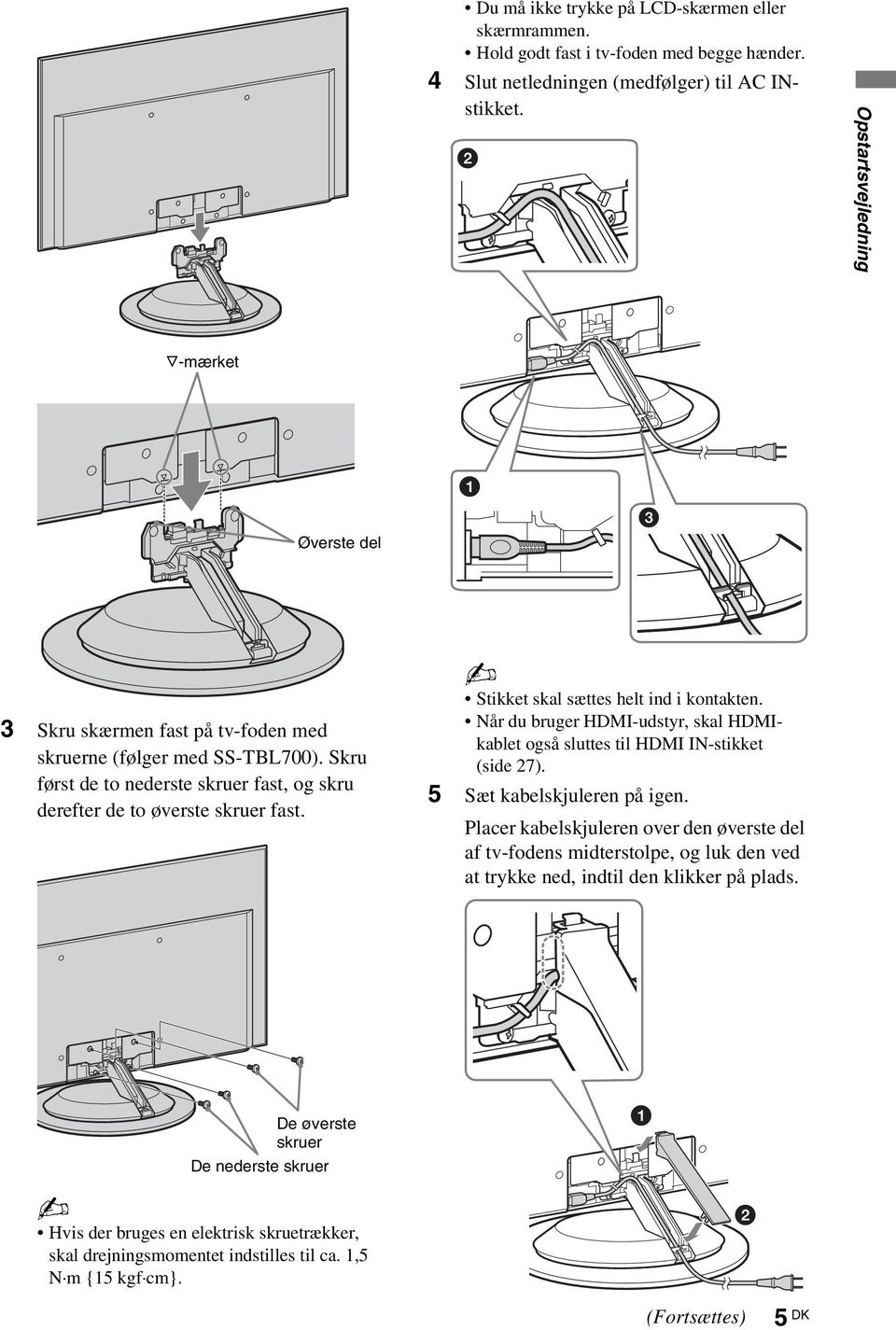 Stikket skal sættes helt ind i kontakten. Når du bruger HDMI-udstyr, skal HDMIkablet også sluttes til HDMI IN-stikket (side 27). 5 Sæt kabelskjuleren på igen.