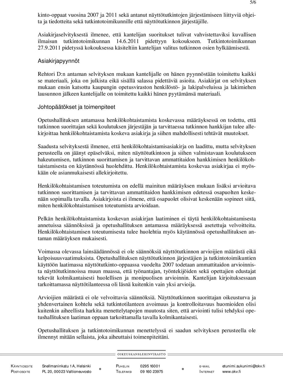 2011 pidetyssä kokouksessa käsiteltiin kantelijan valitus tutkinnon osien hylkäämisestä.