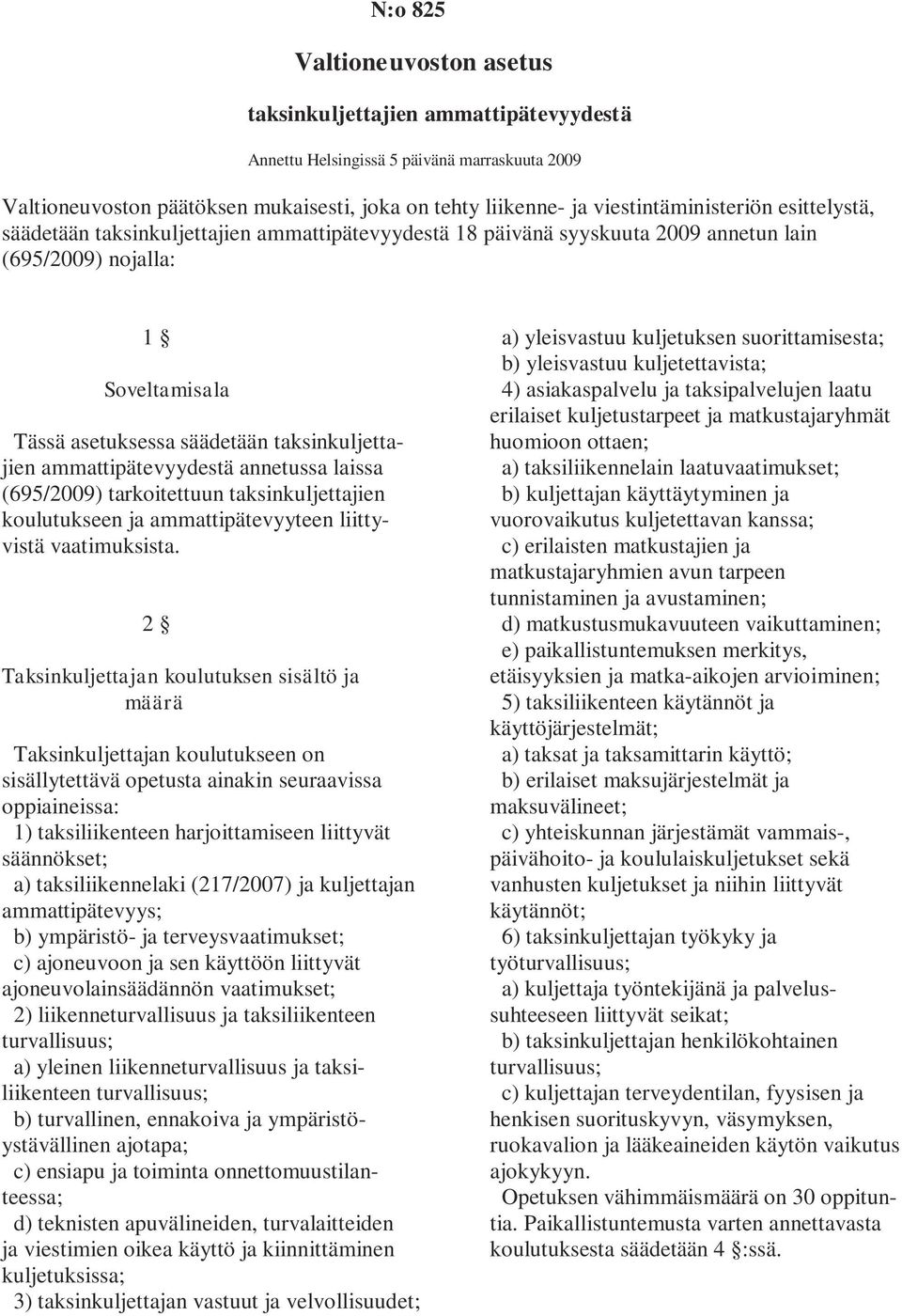 taksinkuljettajien ammattipätevyydestä annetussa laissa (695/2009) tarkoitettuun taksinkuljettajien koulutukseen ja ammattipätevyyteen liittyvistä vaatimuksista.