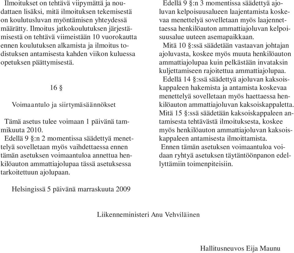 16 Voimaantulo ja siirtymäsäännökset Tämä asetus tulee voimaan 1 päivänä tammikuuta 2010.