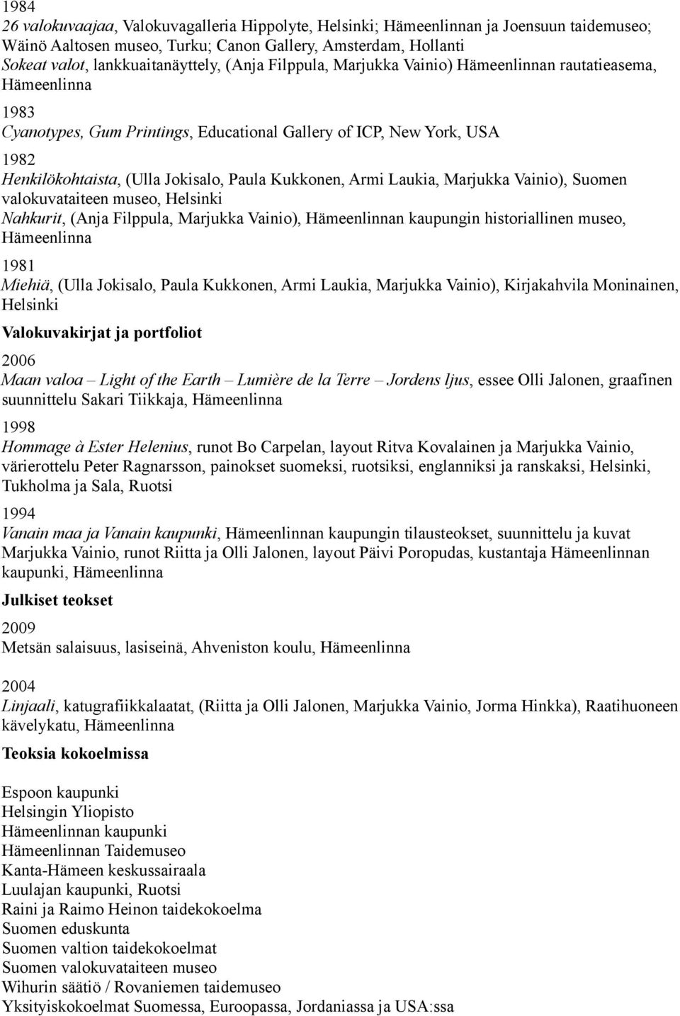Suomen valokuvataiteen museo, Helsinki Nahkurit, (Anja Filppula, Marjukka Vainio), n kaupungin historiallinen museo, 1981 Miehiä, (Ulla Jokisalo, Paula Kukkonen, Armi Laukia, Marjukka Vainio),