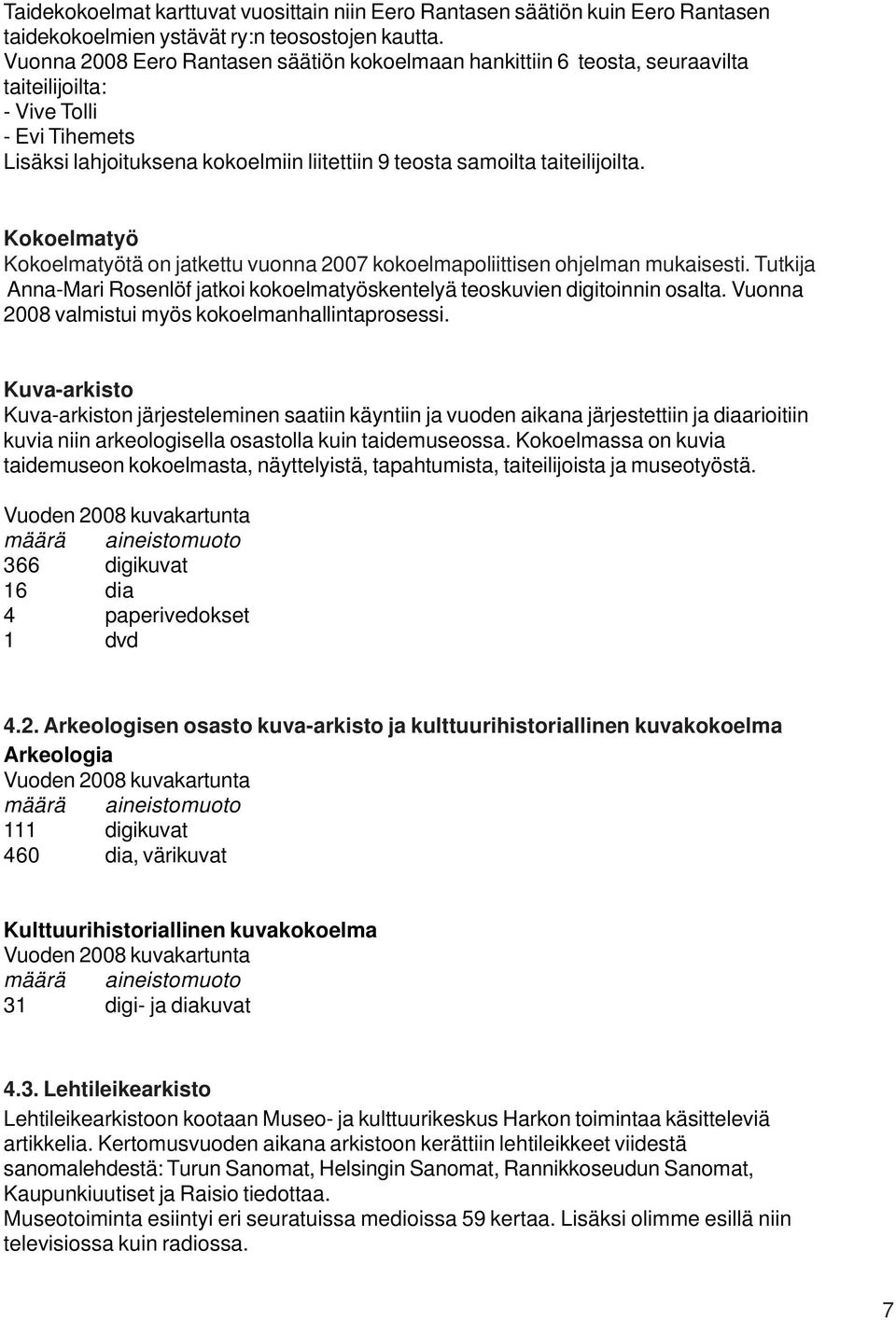 Kokoelmatyö Kokoelmatyötä on jatkettu vuonna 2007 kokoelmapoliittisen ohjelman mukaisesti. Tutkija Anna-Mari Rosenlöf jatkoi kokoelmatyöskentelyä teoskuvien digitoinnin osalta.