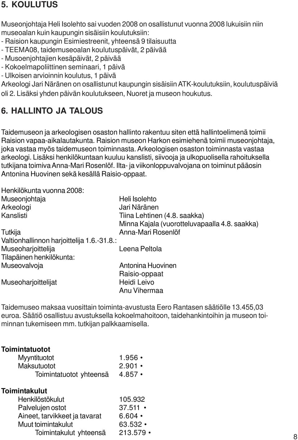 Näränen on osallistunut kaupungin sisäisiin ATK-koulutuksiin, koulutuspäiviä oli 2. Lisäksi yhden päivän koulutukseen, Nuoret ja museon houkutus. 6.