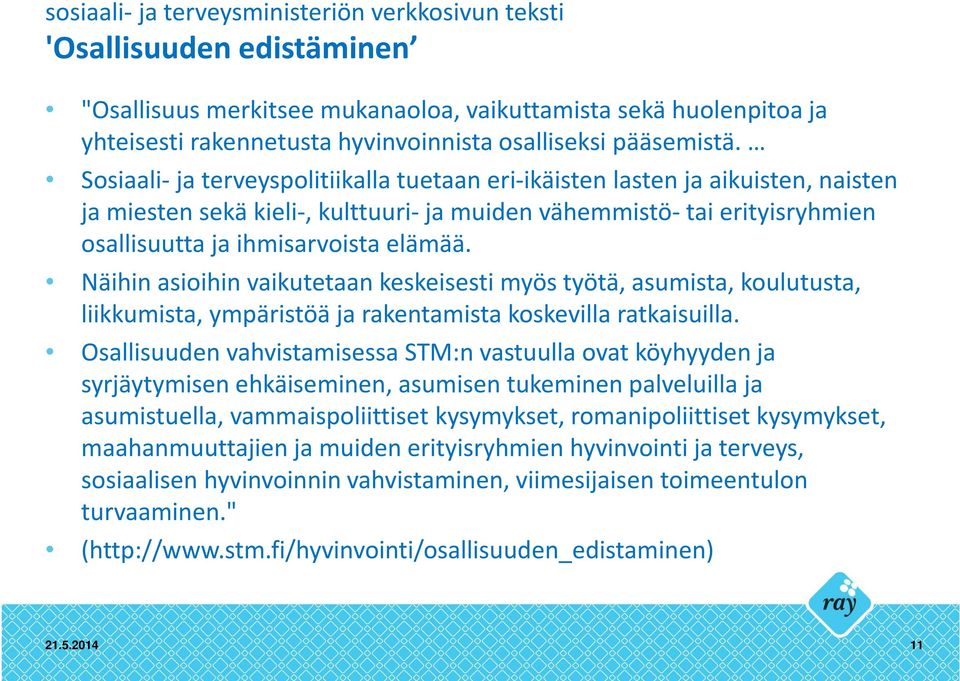 Sosiaali-ja terveyspolitiikalla tuetaan eri-ikäisten lasten ja aikuisten, naisten ja miesten sekä kieli-, kulttuuri-ja muiden vähemmistö-tai erityisryhmien osallisuutta ja ihmisarvoista elämää.