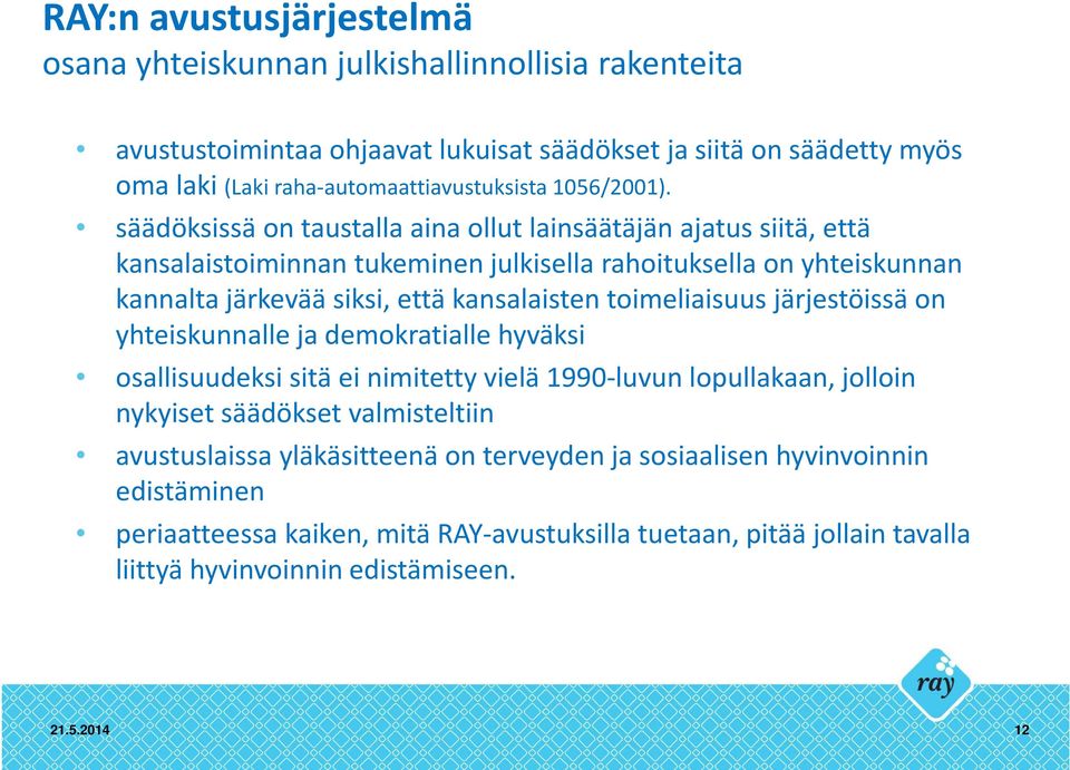 säädöksissä on taustalla aina ollut lainsäätäjän ajatus siitä, että kansalaistoiminnan tukeminen julkisella rahoituksella on yhteiskunnan kannalta järkevää siksi, että kansalaisten