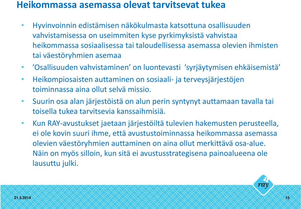 toiminnassa aina ollut selvä missio. Suurin osa alan järjestöistä on alun perin syntynyt auttamaan tavalla tai toisella tukea tarvitsevia kanssaihmisiä.