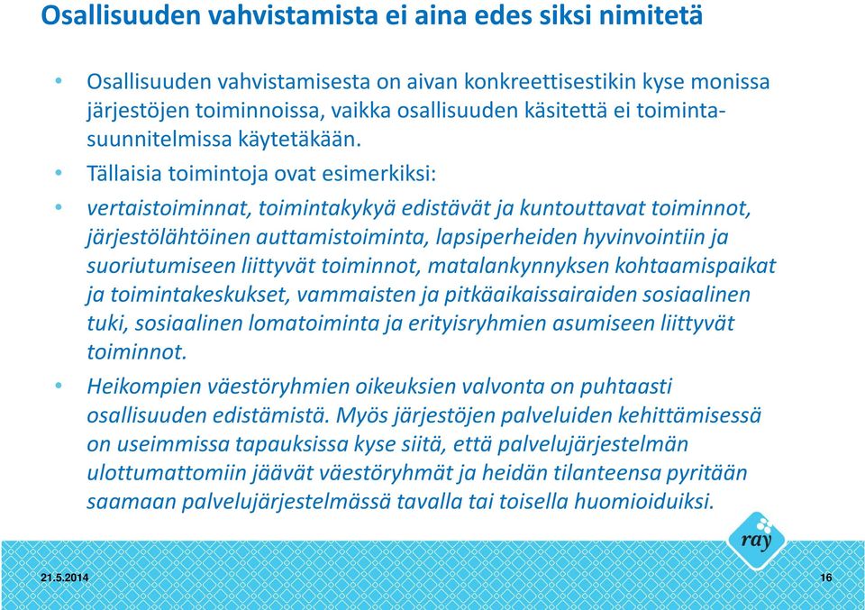 Tällaisia toimintoja ovat esimerkiksi: vertaistoiminnat, toimintakykyä edistävät ja kuntouttavat toiminnot, järjestölähtöinen auttamistoiminta, lapsiperheiden hyvinvointiin ja suoriutumiseen