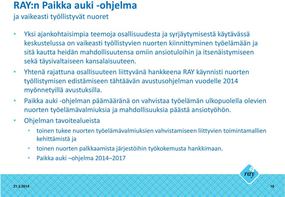 Yhtenä rajattuna osallisuuteen liittyvänä hankkeena RAY käynnisti nuorten työllistymisen edistämiseen tähtäävän avustusohjelman vuodelle 2014 myönnetyillä avustuksilla.