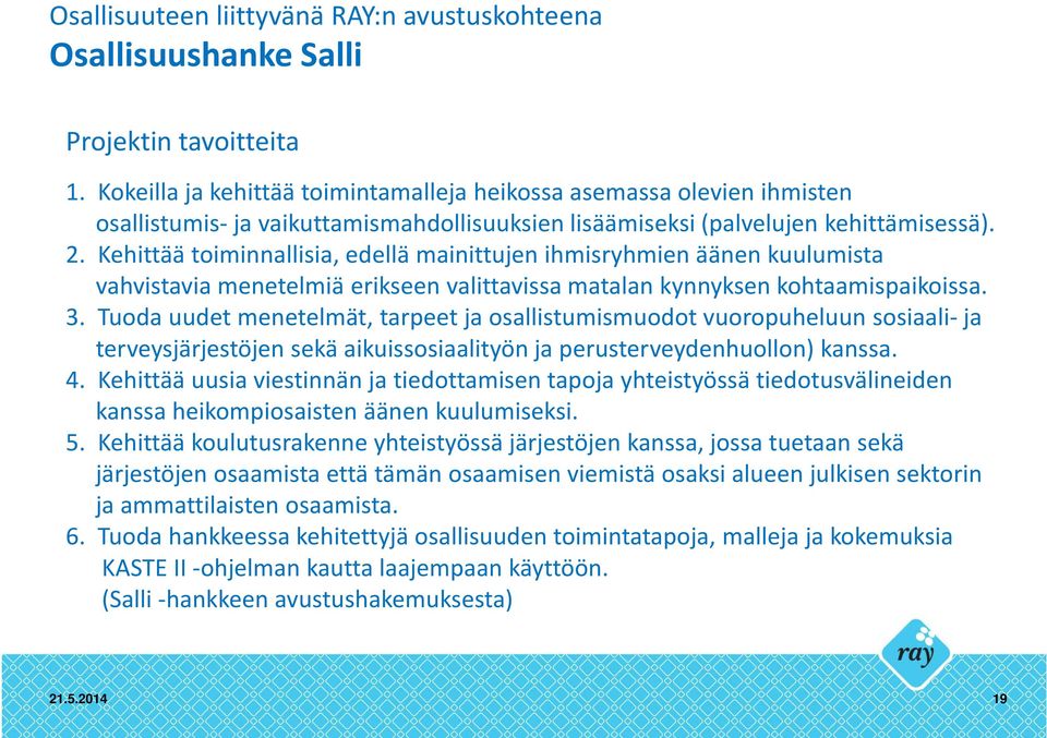 Kehittää toiminnallisia, edellä mainittujen ihmisryhmien äänen kuulumista vahvistavia menetelmiä erikseen valittavissa matalan kynnyksen kohtaamispaikoissa. 3.
